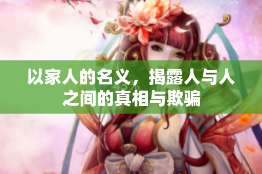 以家人的名义，揭露人与人之间的真相与欺骗