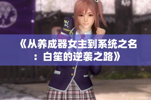 《从养成器女主到系统之名：白笙的逆袭之路》