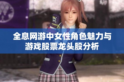 全息网游中女性角色魅力与游戏股票龙头股分析