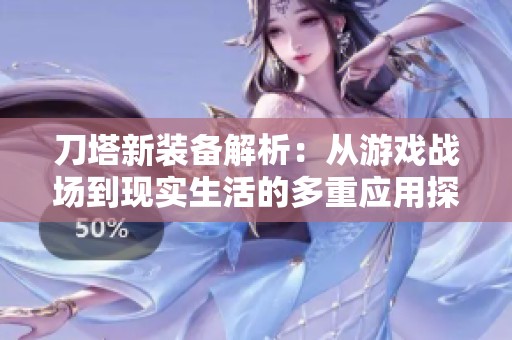 刀塔新装备解析：从游戏战场到现实生活的多重应用探讨