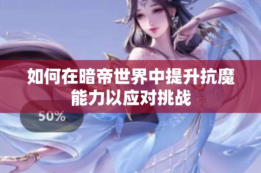 如何在暗帝世界中提升抗魔能力以应对挑战