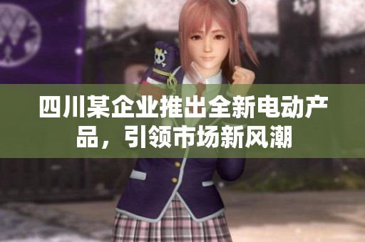 四川某企业推出全新电动产品，引领市场新风潮