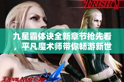 九星霸体诀全新章节抢先看，平凡魔术师带你畅游新世界
