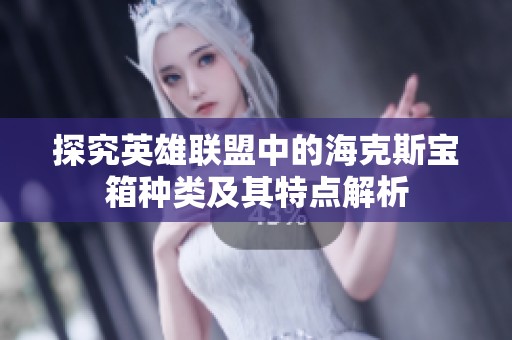 探究英雄联盟中的海克斯宝箱种类及其特点解析