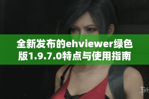 全新发布的ehviewer绿色版1.9.7.0特点与使用指南分享