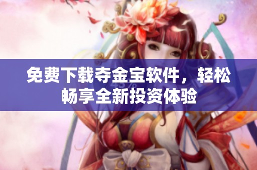免费下载夺金宝软件，轻松畅享全新投资体验