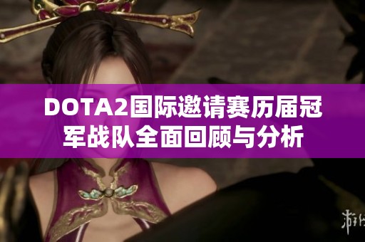 DOTA2国际邀请赛历届冠军战队全面回顾与分析