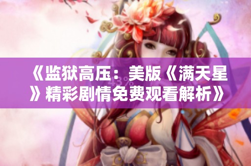 《监狱高压：美版《满天星》精彩剧情免费观看解析》