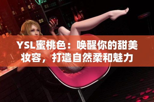 YSL蜜桃色：唤醒你的甜美妆容，打造自然柔和魅力