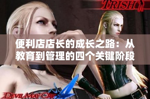 便利店店长的成长之路：从教育到管理的四个关键阶段