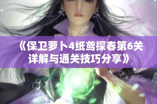 《保卫萝卜4纸鸢探春第6关详解与通关技巧分享》