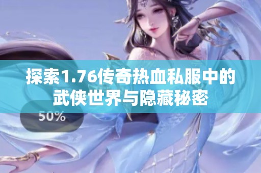 探索1.76传奇热血私服中的武侠世界与隐藏秘密