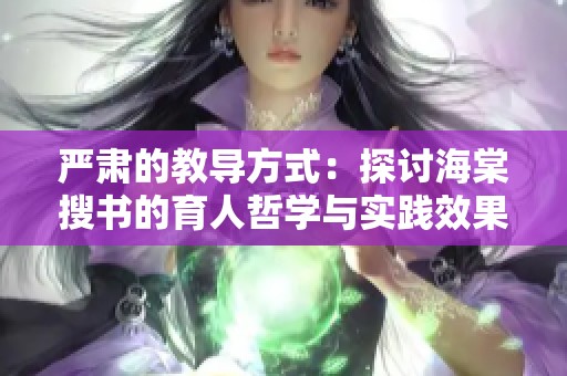 严肃的教导方式：探讨海棠搜书的育人哲学与实践效果
