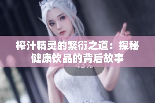 榨汁精灵的繁衍之道：探秘健康饮品的背后故事