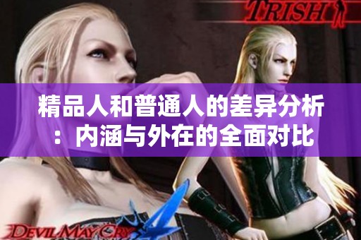 精品人和普通人的差异分析：内涵与外在的全面对比