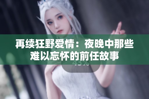 再续狂野爱情：夜晚中那些难以忘怀的前任故事