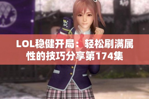 LOL稳健开局：轻松刷满属性的技巧分享第174集