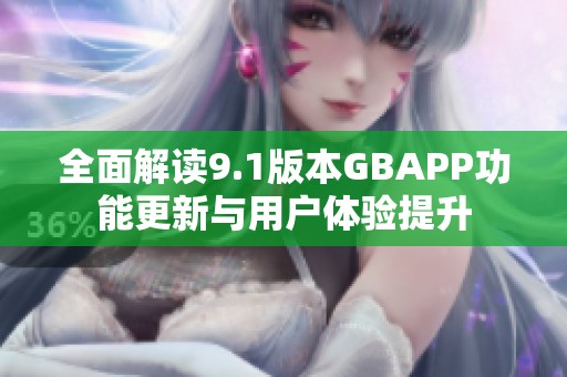 全面解读9.1版本GBAPP功能更新与用户体验提升