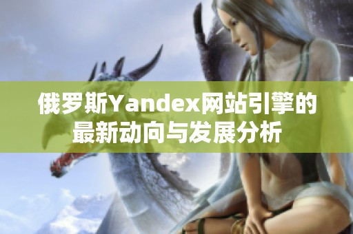 俄罗斯Yandex网站引擎的最新动向与发展分析