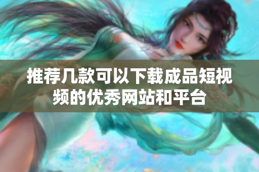 推荐几款可以下载成品短视频的优秀网站和平台