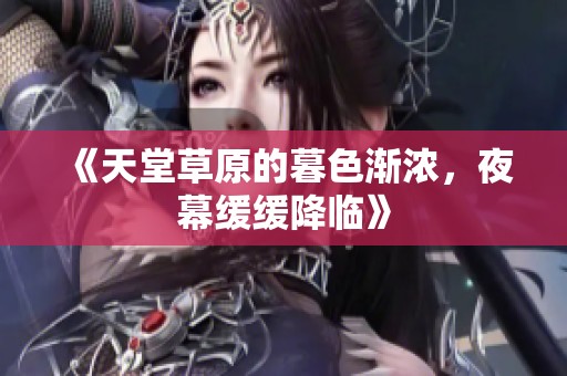 《天堂草原的暮色渐浓，夜幕缓缓降临》