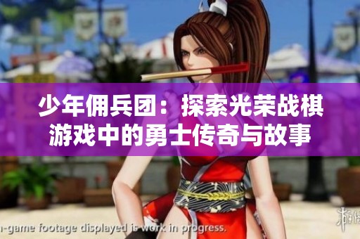 少年佣兵团：探索光荣战棋游戏中的勇士传奇与故事