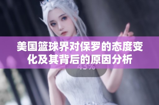 美国篮球界对保罗的态度变化及其背后的原因分析