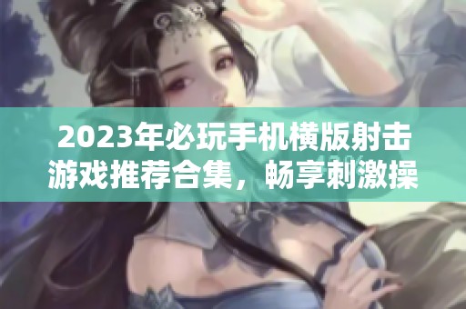 2023年必玩手机横版射击游戏推荐合集，畅享刺激操作体验