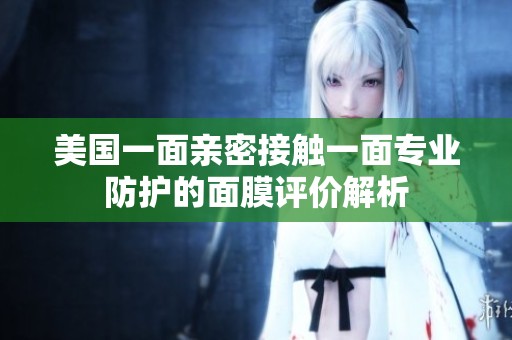 美国一面亲密接触一面专业防护的面膜评价解析