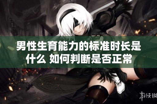 男性生育能力的标准时长是什么 如何判断是否正常