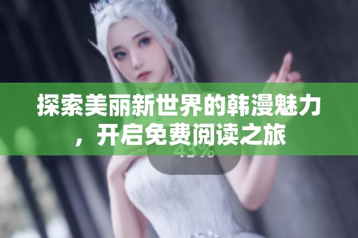探索美丽新世界的韩漫魅力，开启免费阅读之旅