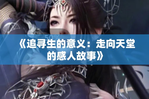 《追寻生的意义：走向天堂的感人故事》