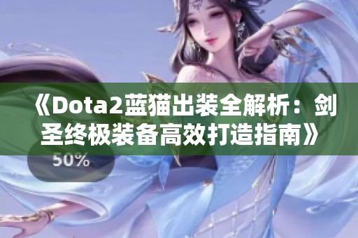 《Dota2蓝猫出装全解析：剑圣终极装备高效打造指南》