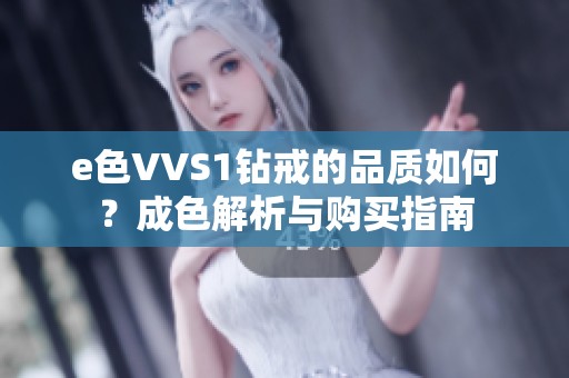 e色VVS1钻戒的品质如何？成色解析与购买指南