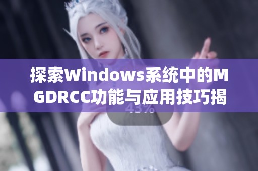 探索Windows系统中的MGDRCC功能与应用技巧揭秘