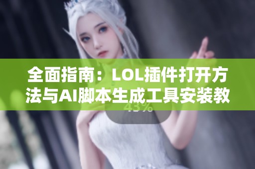 全面指南：LOL插件打开方法与AI脚本生成工具安装教程