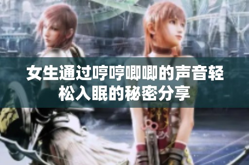 女生通过哼哼唧唧的声音轻松入眠的秘密分享