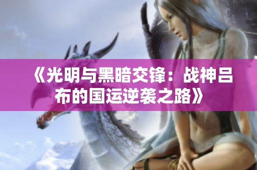 《光明与黑暗交锋：战神吕布的国运逆袭之路》