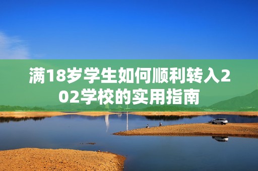 满18岁学生如何顺利转入202学校的实用指南