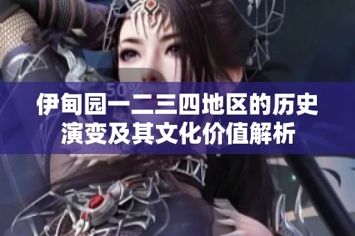 伊甸园一二三四地区的历史演变及其文化价值解析