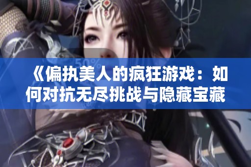 《偏执美人的疯狂游戏：如何对抗无尽挑战与隐藏宝藏》