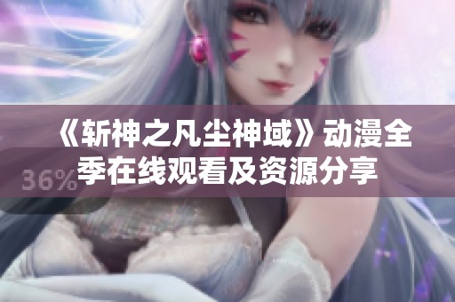 《斩神之凡尘神域》动漫全季在线观看及资源分享