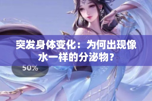 突发身体变化：为何出现像水一样的分泌物？