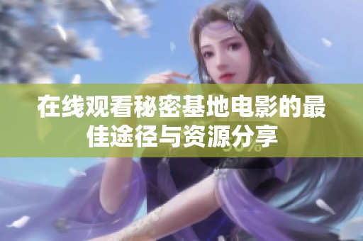 在线观看秘密基地电影的最佳途径与资源分享