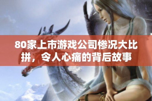 80家上市游戏公司惨况大比拼，令人心痛的背后故事