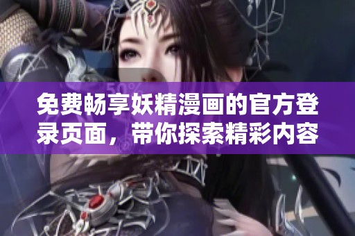 免费畅享妖精漫画的官方登录页面，带你探索精彩内容！