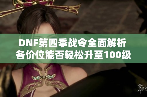 DNF第四季战令全面解析 各价位能否轻松升至100级