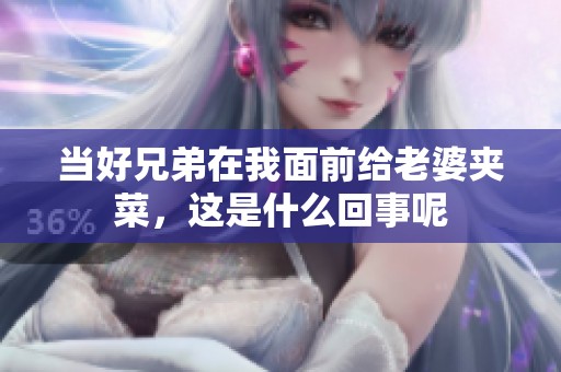 当好兄弟在我面前给老婆夹菜，这是什么回事呢