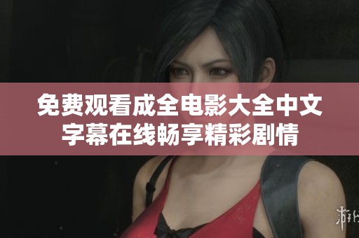 免费观看成全电影大全中文字幕在线畅享精彩剧情