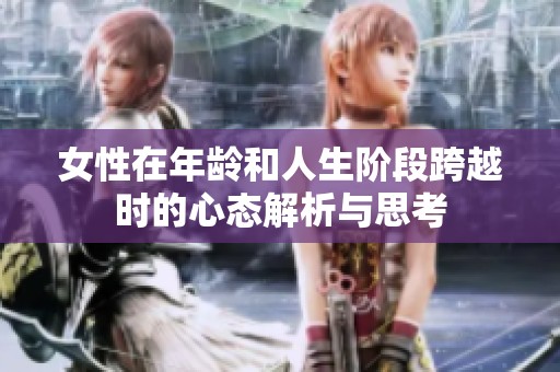 女性在年龄和人生阶段跨越时的心态解析与思考